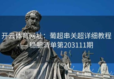 开云体育网址：葡超串关超详细教程 — 稳胆清单第203111期