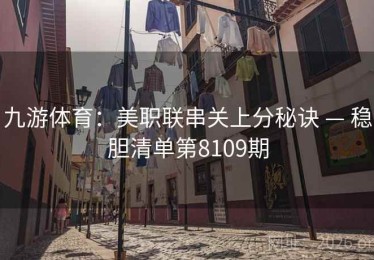 九游体育：美职联串关上分秘诀 — 稳胆清单第8109期