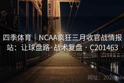 四季体育｜NCAA疯狂三月收官战情报站：让球盘路·战术复盘 · C201463