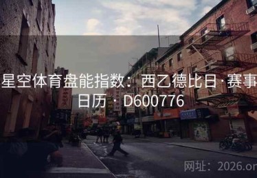 星空体育盘能指数：西乙德比日·赛事日历 · D600776