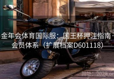 金年会体育国际服：国王杯押注指南·会员体系（扩展档案D601118）