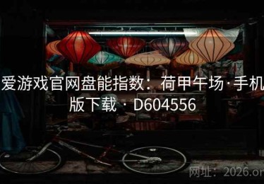 爱游戏官网盘能指数：荷甲午场·手机版下载 · D604556