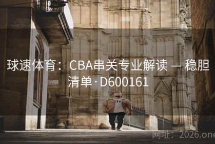 球速体育：CBA串关专业解读 — 稳胆清单·D600161