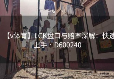 【v体育】LCK盘口与赔率深解：快速上手 · D600240