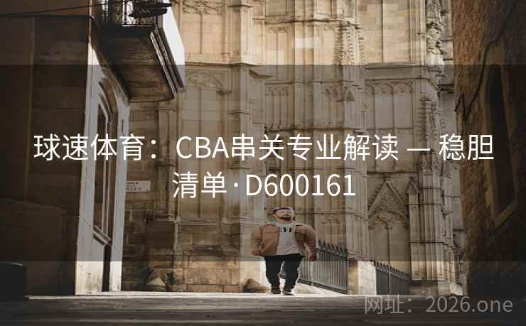球速体育：CBA串关专业解读 — 稳胆清单·D600161