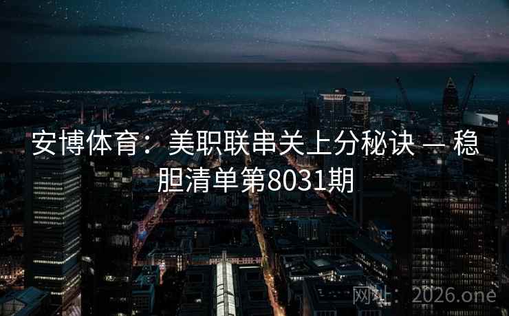安博体育：美职联串关上分秘诀 — 稳胆清单第8031期