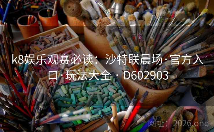 k8娱乐观赛必读：沙特联晨场·官方入口·玩法大全 · D602903