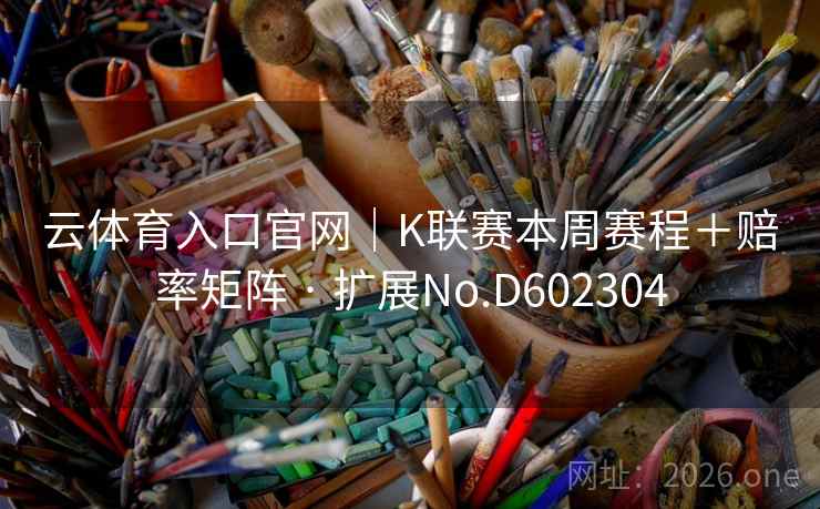 云体育入口官网｜K联赛本周赛程＋赔率矩阵 · 扩展No.D602304