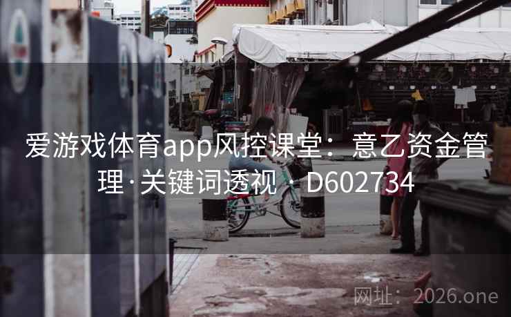 爱游戏体育app风控课堂：意乙资金管理·关键词透视 · D602734