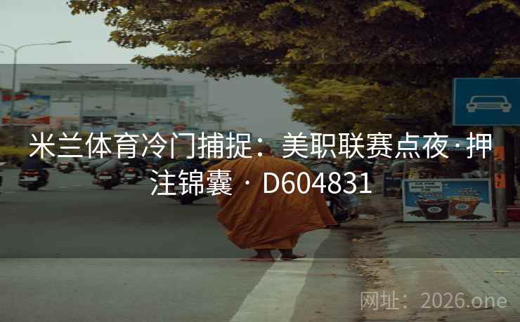 米兰体育冷门捕捉：美职联赛点夜·押注锦囊 · D604831