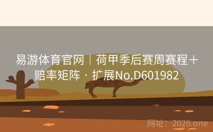 易游体育官网｜荷甲季后赛周赛程＋赔率矩阵 · 扩展No.D601982