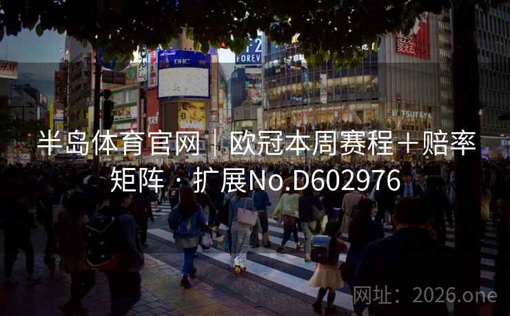 半岛体育官网｜欧冠本周赛程＋赔率矩阵 · 扩展No.D602976