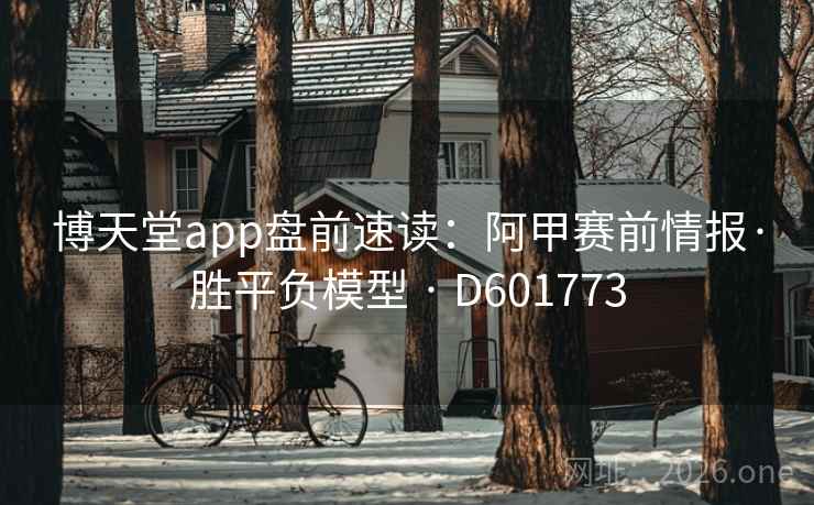 博天堂app盘前速读：阿甲赛前情报·胜平负模型 · D601773