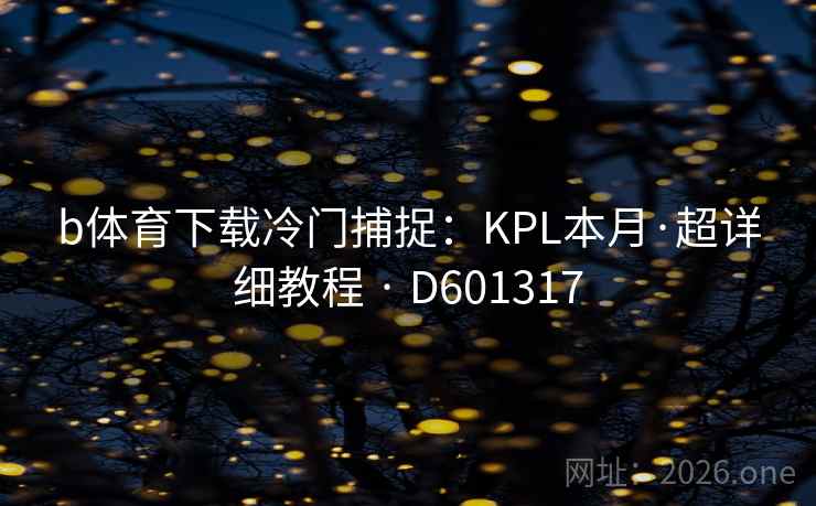 b体育下载冷门捕捉：KPL本月·超详细教程 · D601317