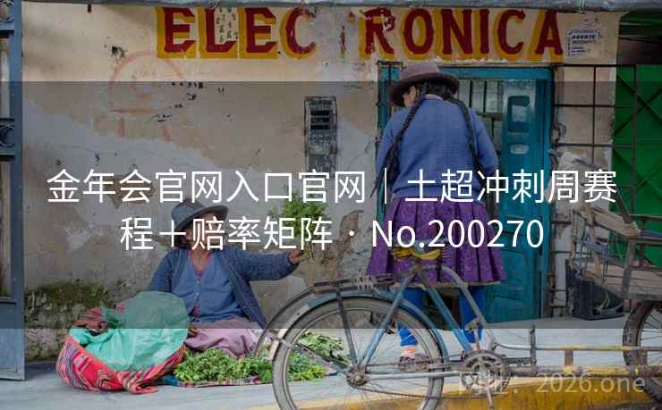 金年会官网入口官网｜土超冲刺周赛程＋赔率矩阵 · No.200270