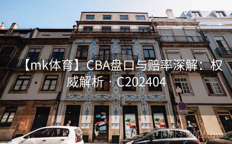 【mk体育】CBA盘口与赔率深解：权威解析 · C202404