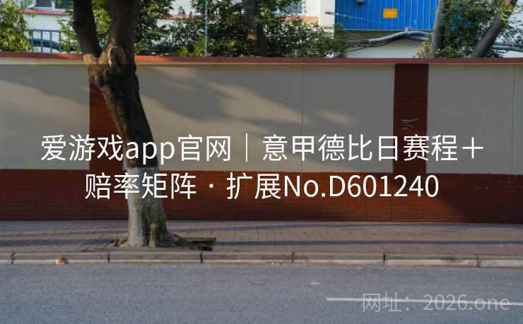 爱游戏app官网｜意甲德比日赛程＋赔率矩阵 · 扩展No.D601240