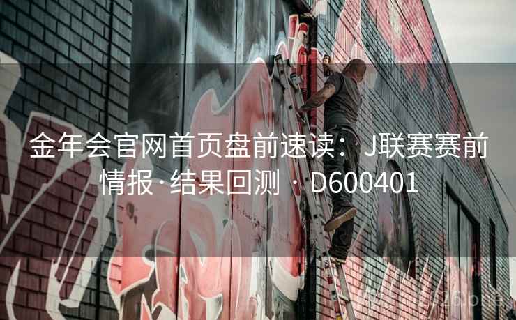 金年会官网首页盘前速读：J联赛赛前情报·结果回测 · D600401
