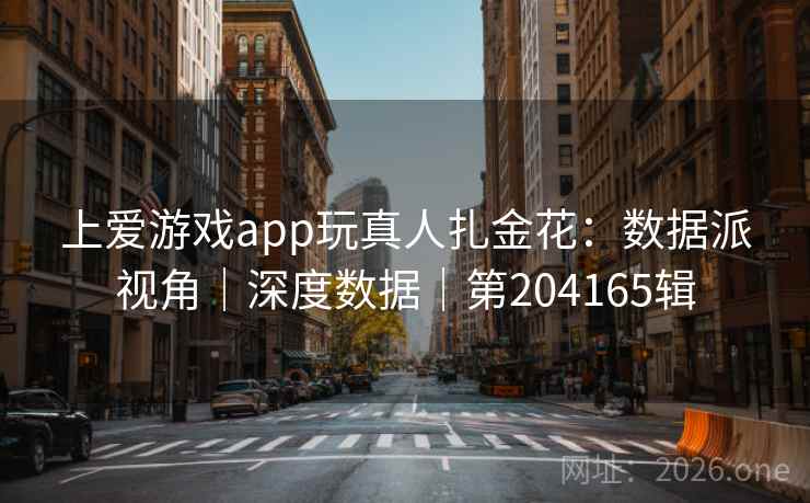 上爱游戏app玩真人扎金花:数据派视角|深度数据|第204165辑 上爱游戏app玩真人扎金花:数据派视角|深度数据|第204165辑