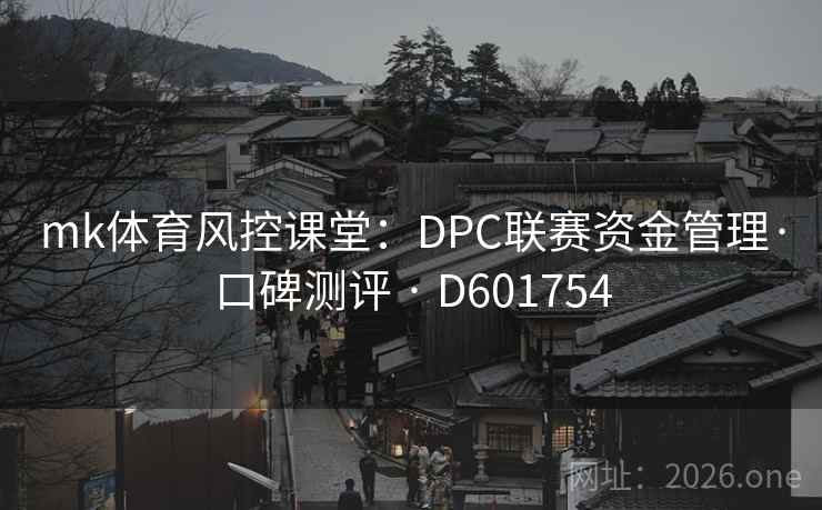 mk体育风控课堂：DPC联赛资金管理·口碑测评 · D601754