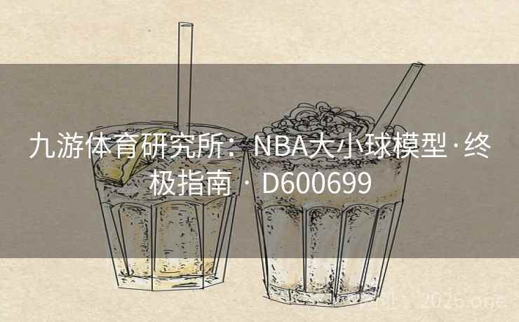 九游体育研究所：NBA大小球模型·终极指南 · D600699