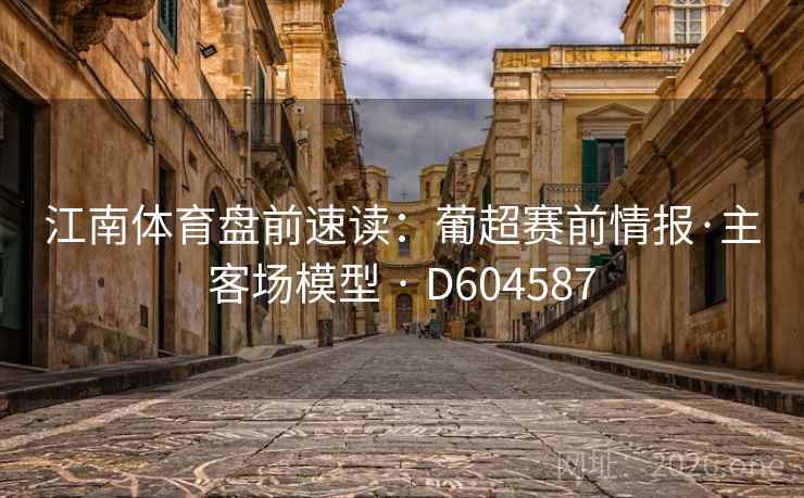 江南体育盘前速读：葡超赛前情报·主客场模型 · D604587