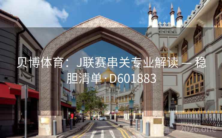 贝博体育：J联赛串关专业解读 — 稳胆清单·D601883